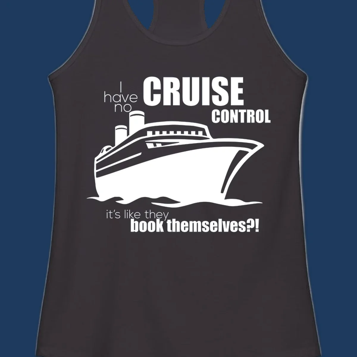 Gray and white illustration of a cruise ship with text reading 'I have no cruise control, it's like they book themselves?!'