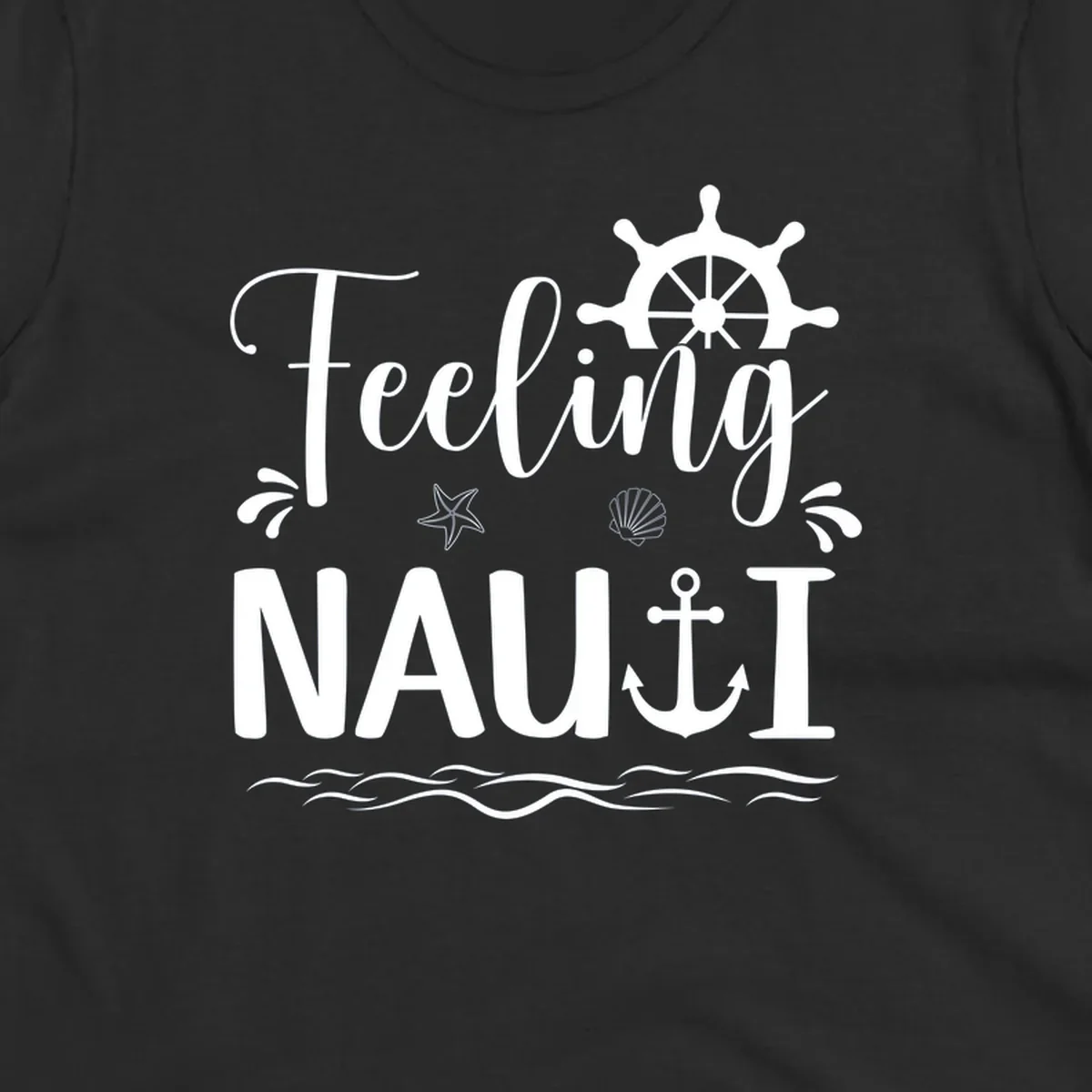 White nautical design with 'Feeling NAUTI' text, ship wheel, anchor, starfish, seashell and waves on gray background