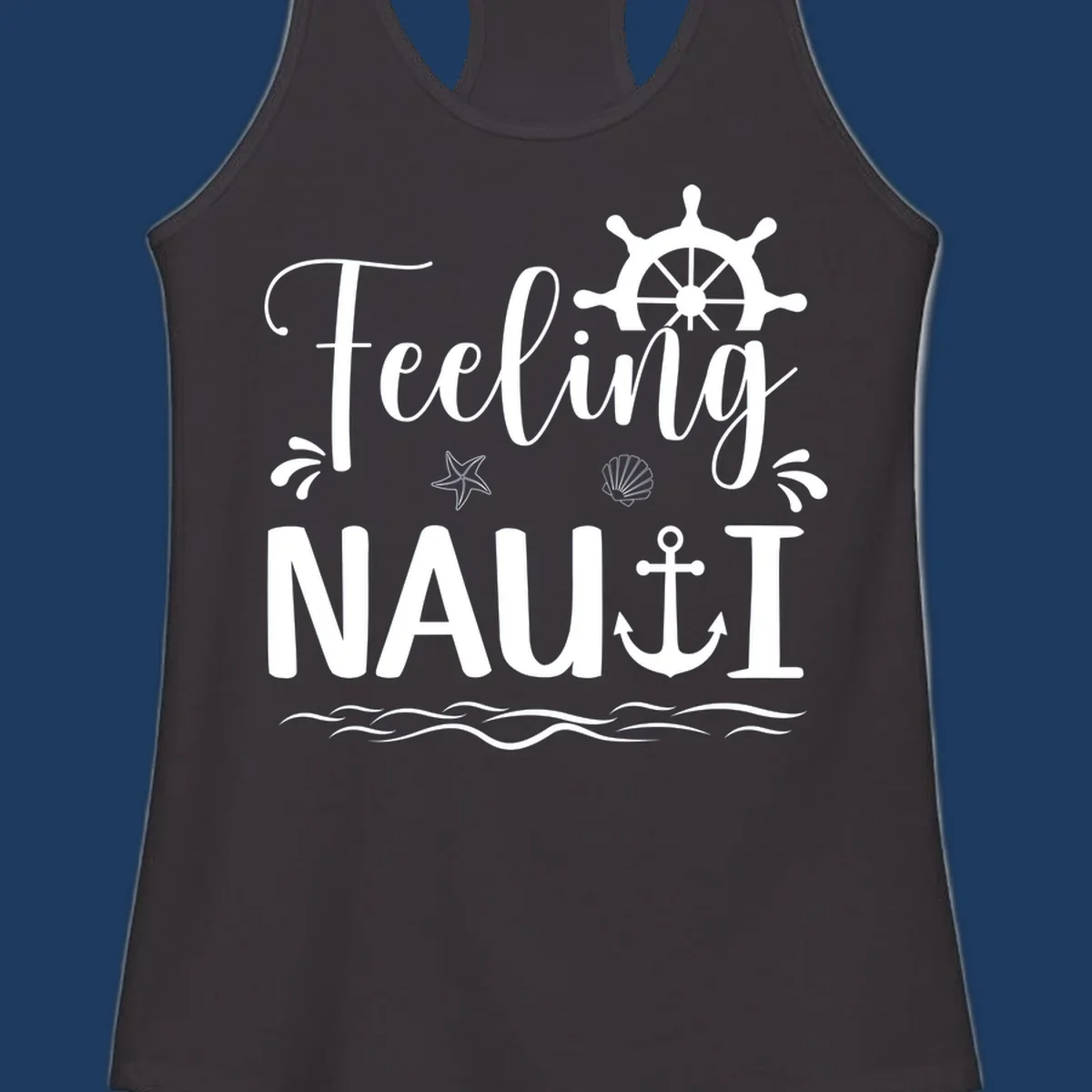White nautical design with 'Feeling NAUTI' text, ship wheel, anchor, starfish, seashell and waves on gray background