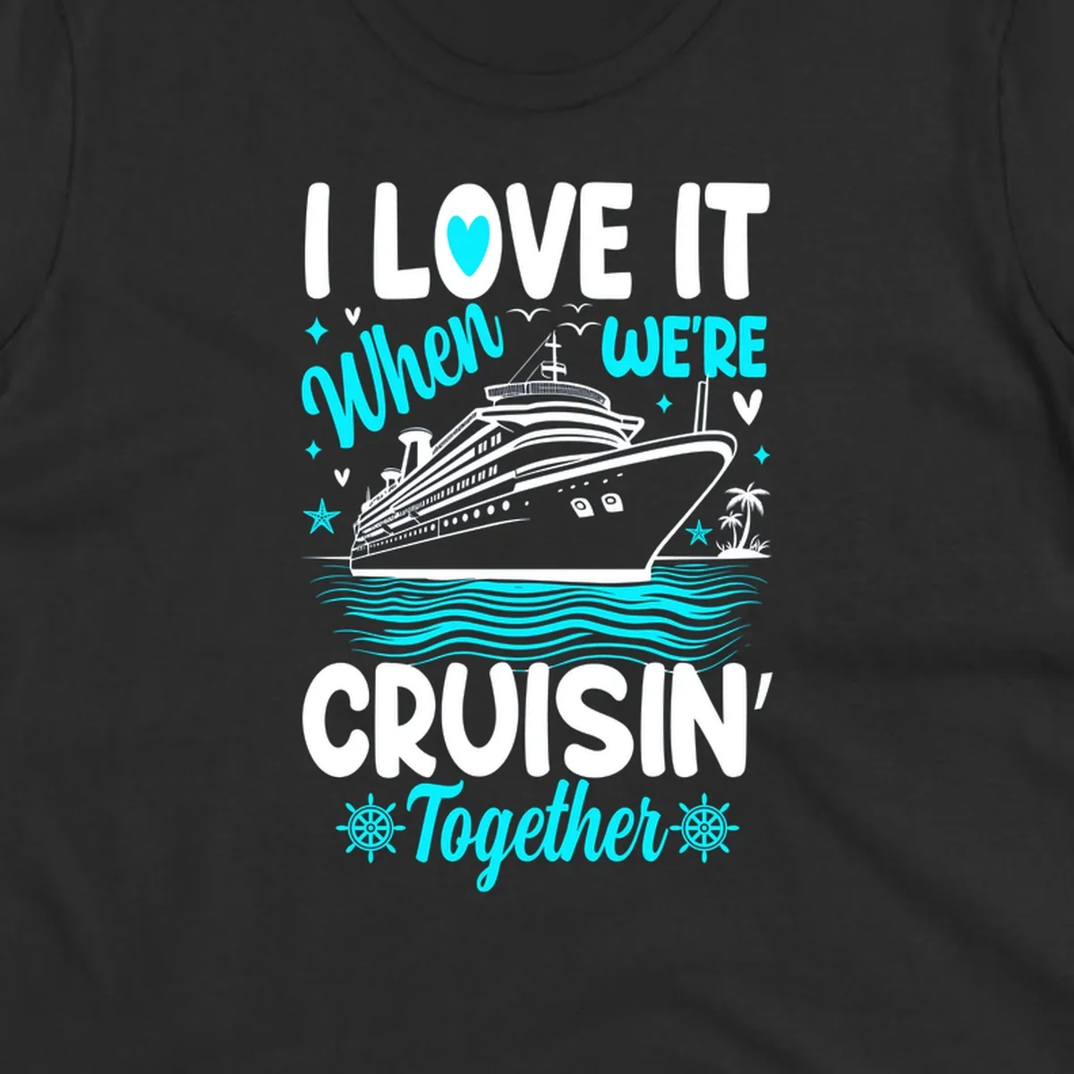 Cruise ship with palm trees and ocean waves, text reads I Love It When We're Cruisin' Together in white and cyan lettering on gray background