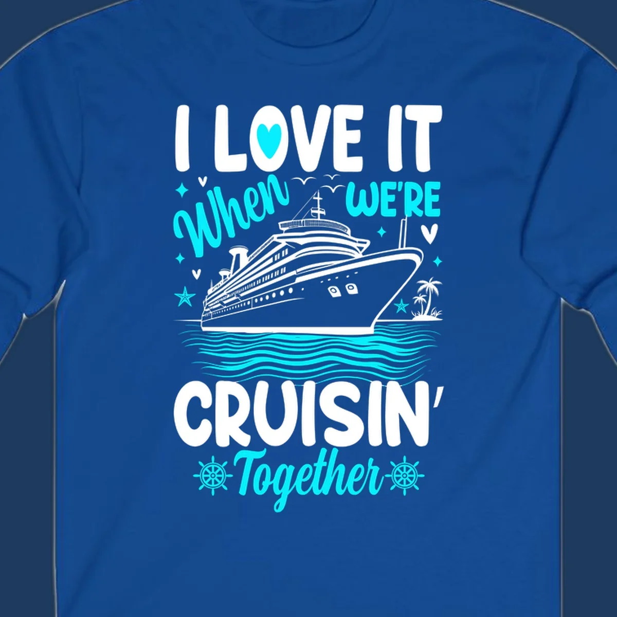 Cruise ship with palm trees and ocean waves, text reads I Love It When We're Cruisin' Together in white and cyan lettering on gray background