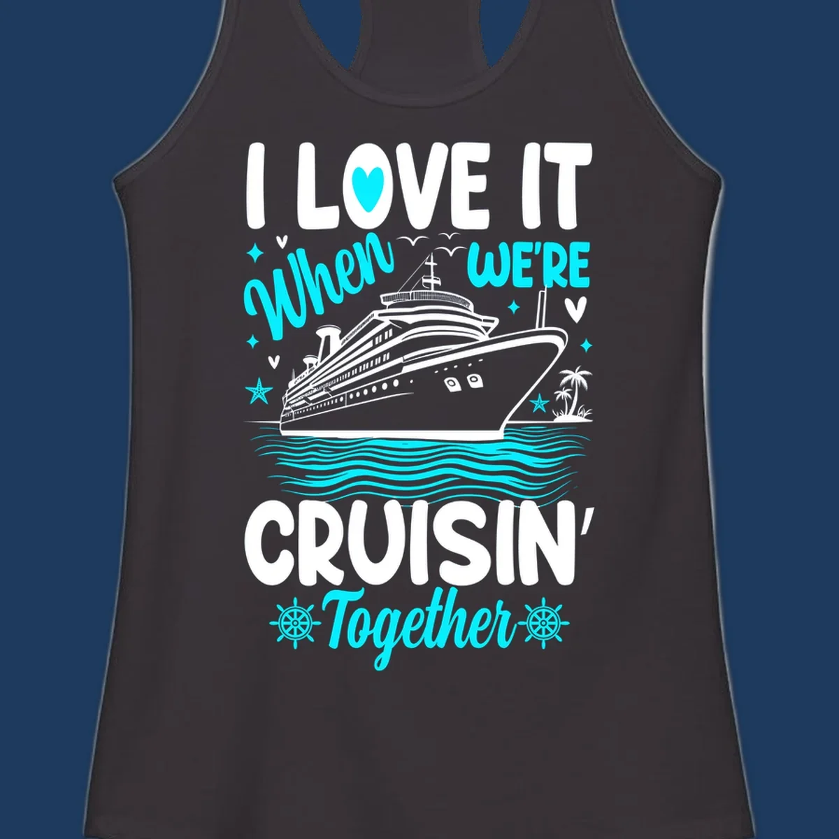 Cruise ship with palm trees and ocean waves, text reads I Love It When We're Cruisin' Together in white and cyan lettering on gray background