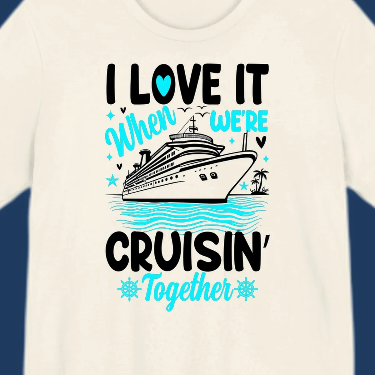 Cruise ship with palm trees and ocean waves, text reads I Love It When We're Cruisin' Together in white and cyan lettering on gray background