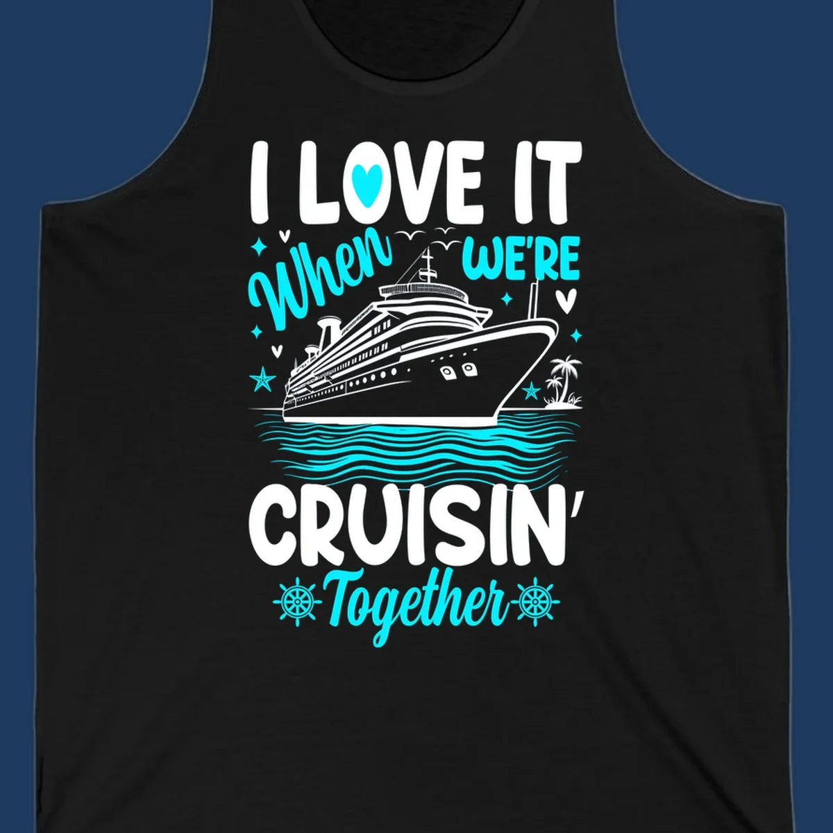 Cruise ship with palm trees and ocean waves, text reads I Love It When We're Cruisin' Together in white and cyan lettering on gray background