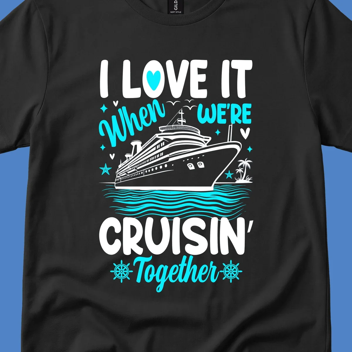 Cruise ship with palm trees and ocean waves, text reads I Love It When We're Cruisin' Together in white and cyan lettering on gray background