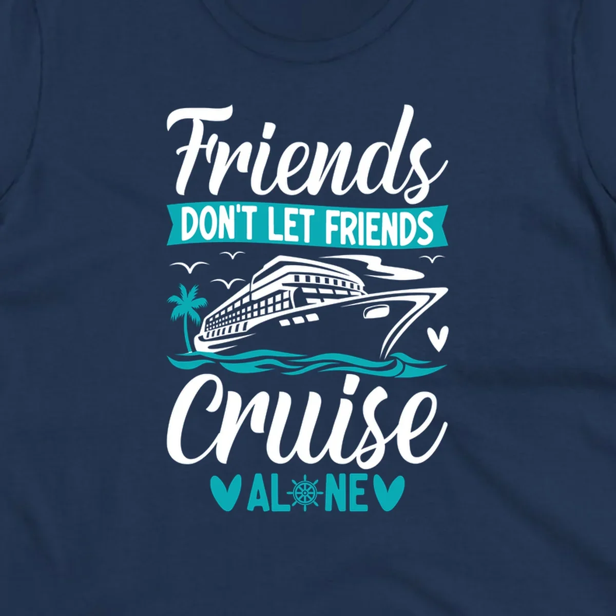 Friends don't let friends cruise alone design with cruise ship, waves, and palm tree illustration in gray, white, and teal
