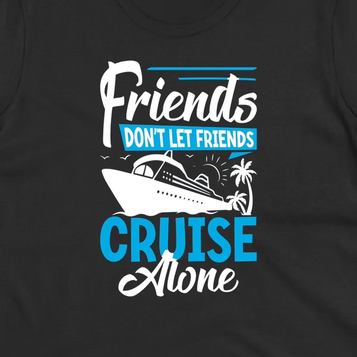 Friends don't let friends cruise alone design with cruise ship and palm trees illustration on gray background