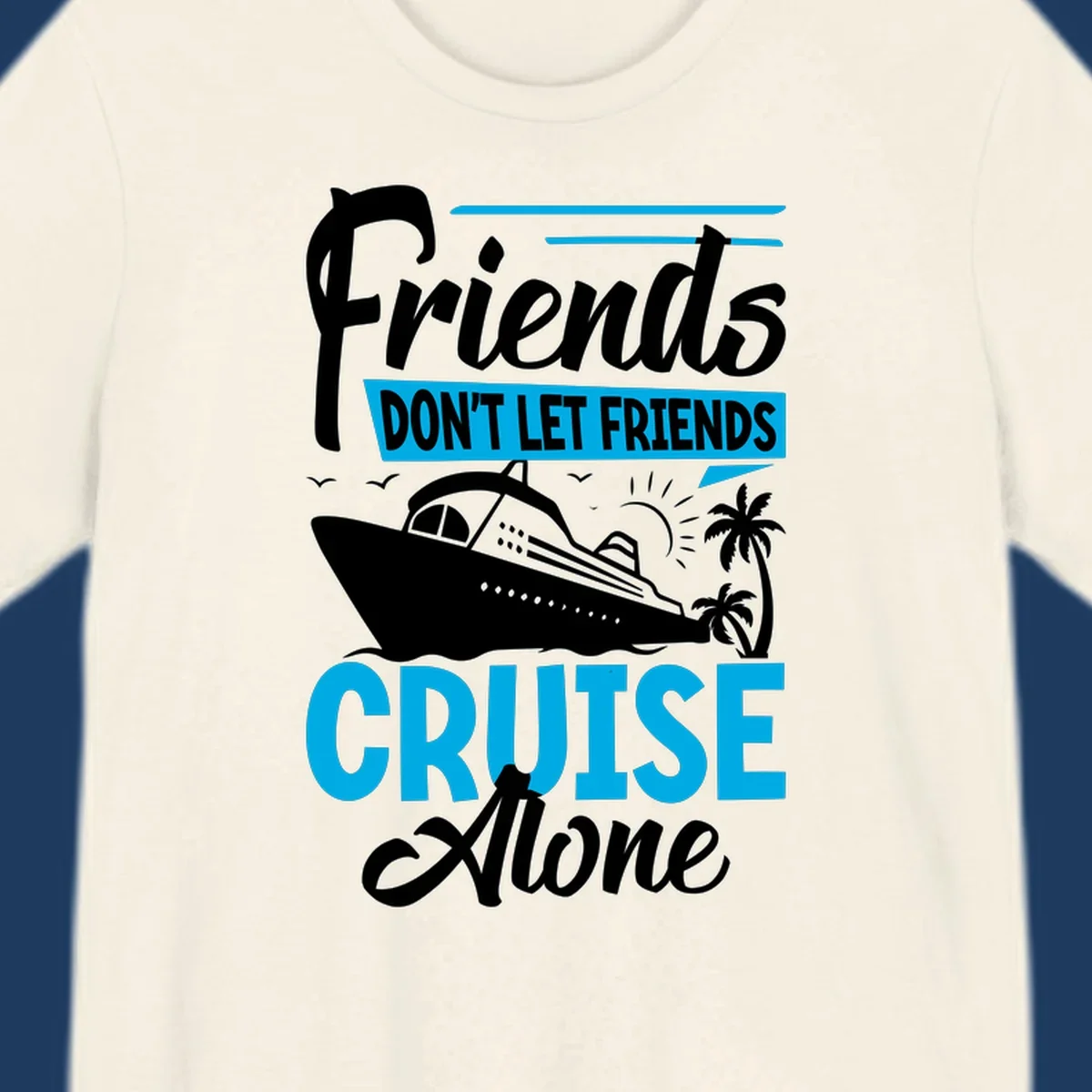 Friends don't let friends cruise alone design with cruise ship and palm trees illustration on gray background