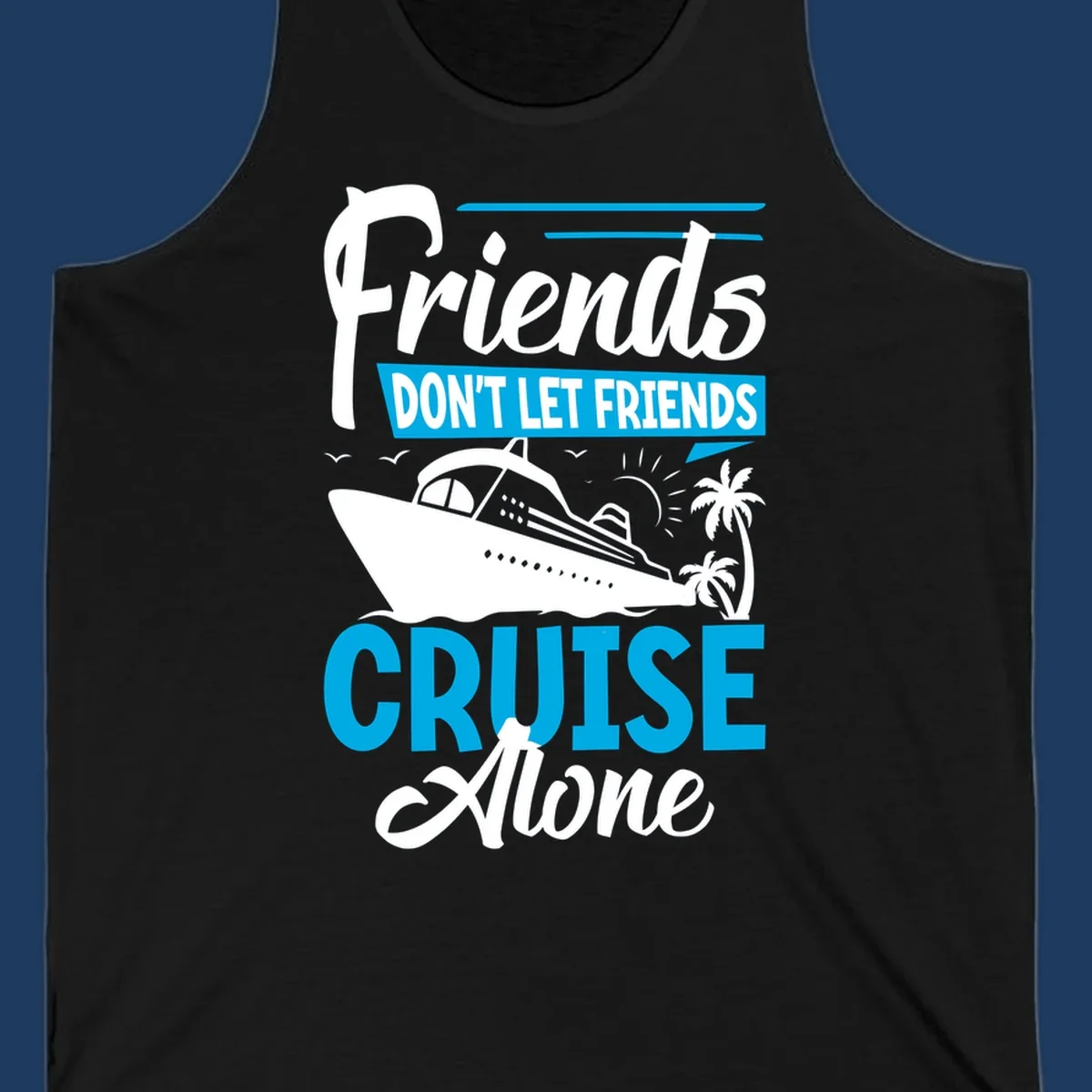 Friends don't let friends cruise alone design with cruise ship and palm trees illustration on gray background