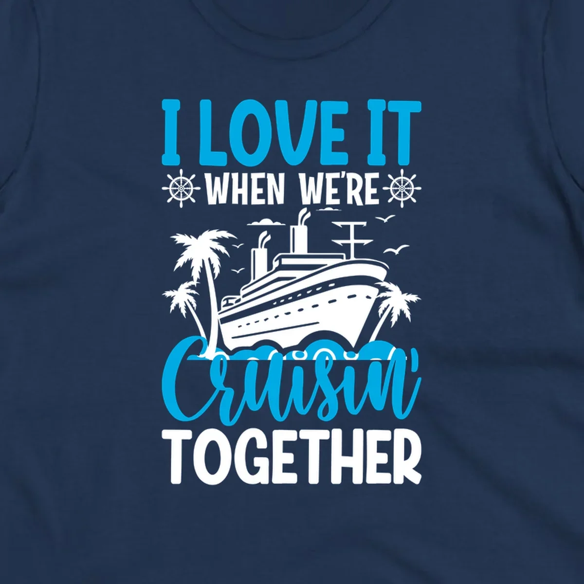 Cruise ship with palm trees and seagulls, text reads 'I Love It When We're Cruising Together' in cyan and white
