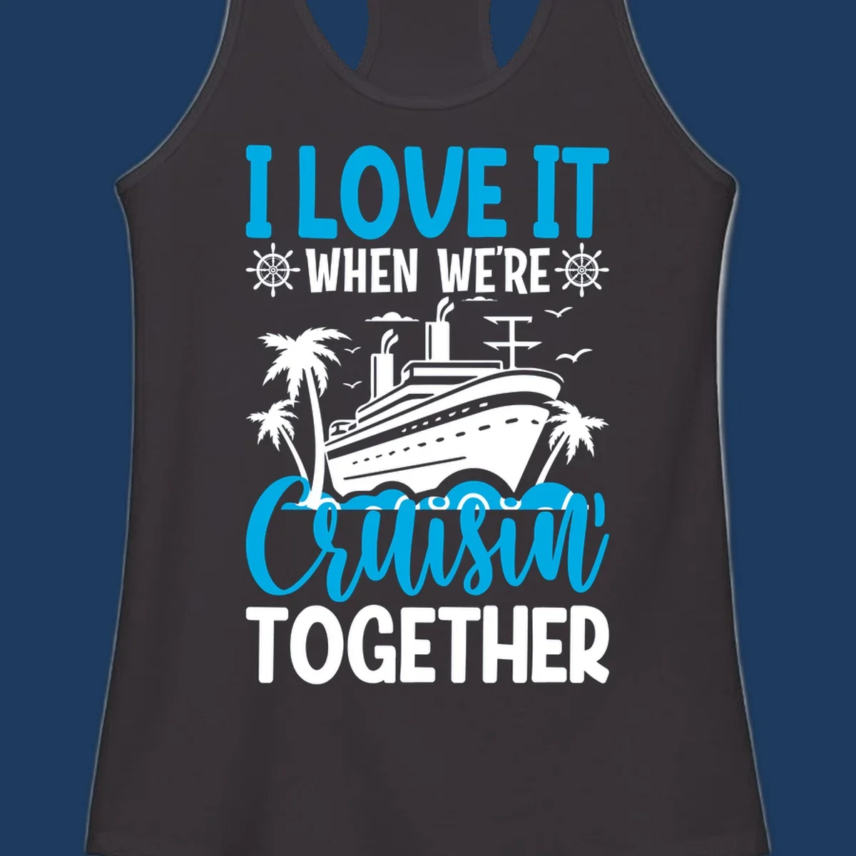 Cruise ship with palm trees and seagulls, text reads 'I Love It When We're Cruising Together' in cyan and white
