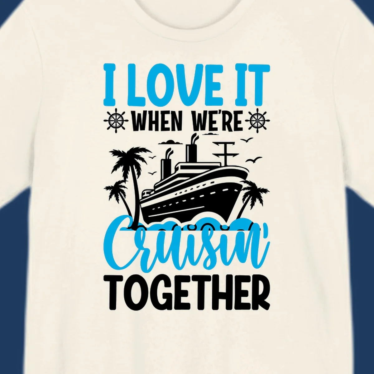 Cruise ship with palm trees and seagulls, text reads 'I Love It When We're Cruising Together' in cyan and white