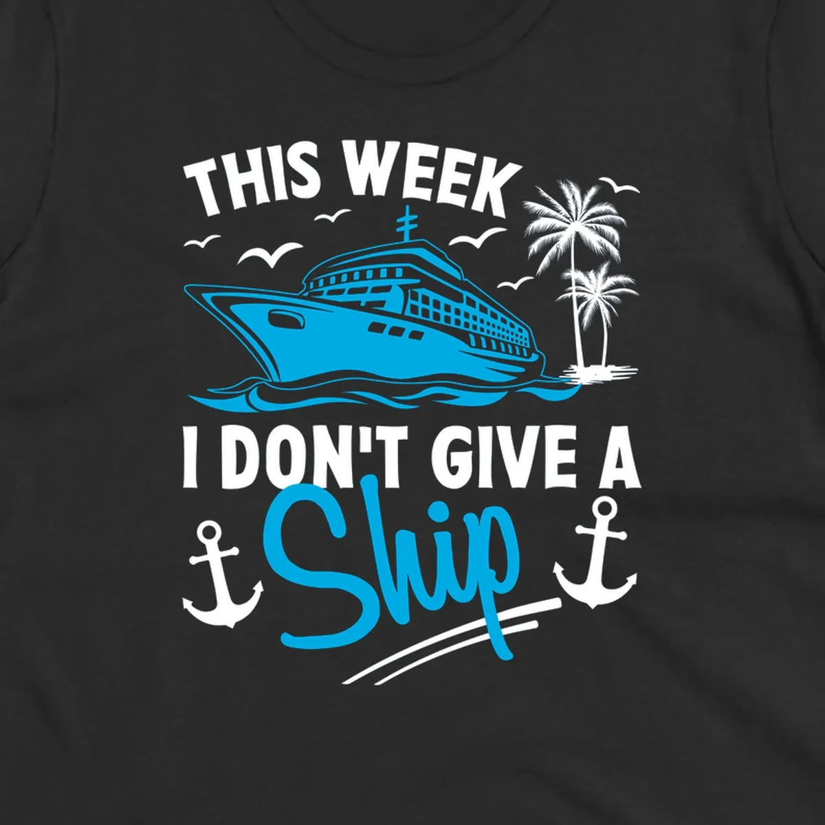 Cruise ship with palm trees and anchors, text reads 'This Week I Don't Give A Ship' - a funny cruise vacation pun design