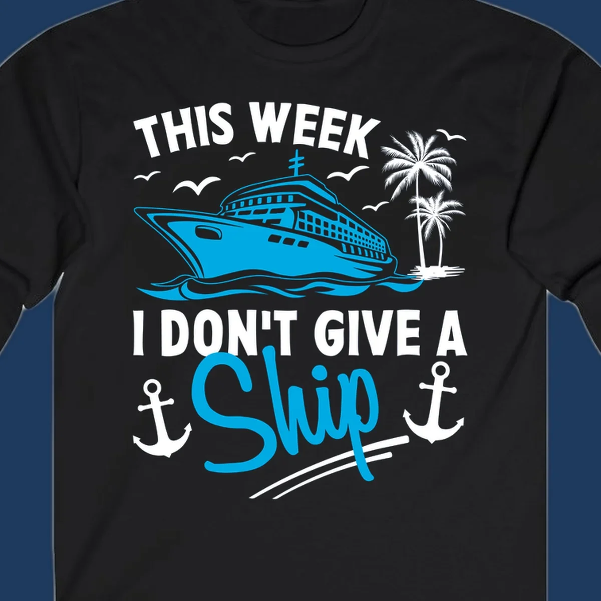 Cruise ship with palm trees and anchors, text reads 'This Week I Don't Give A Ship' - a funny cruise vacation pun design