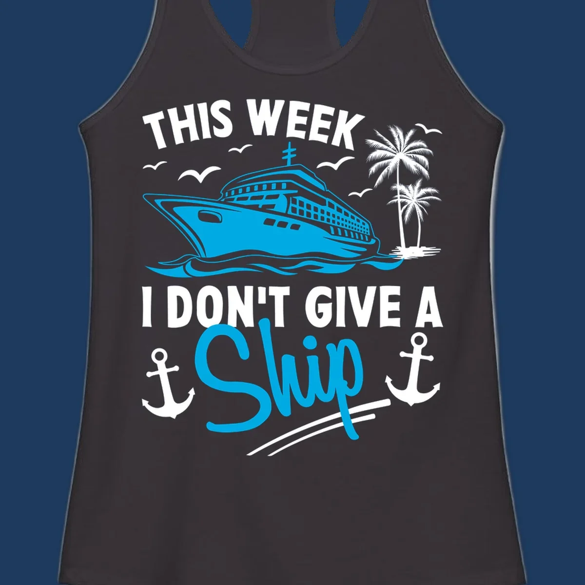 Cruise ship with palm trees and anchors, text reads 'This Week I Don't Give A Ship' - a funny cruise vacation pun design