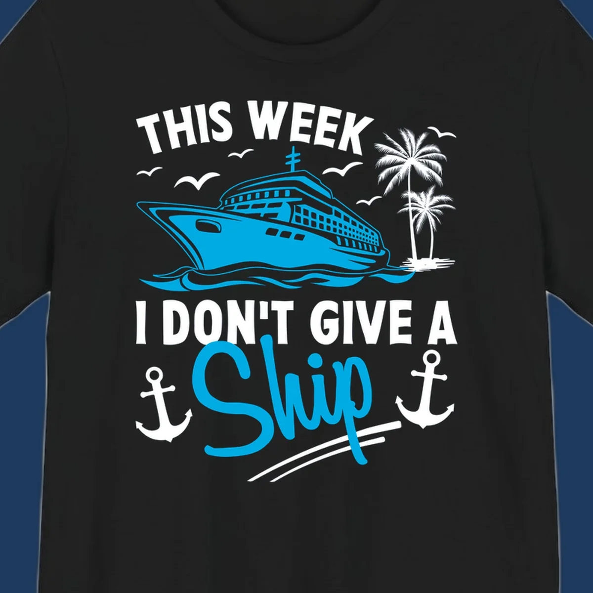 Cruise ship with palm trees and anchors, text reads 'This Week I Don't Give A Ship' - a funny cruise vacation pun design