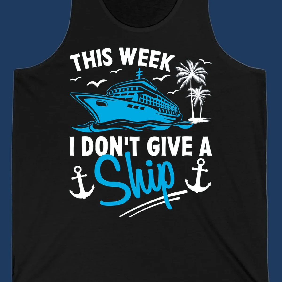 Cruise ship with palm trees and anchors, text reads 'This Week I Don't Give A Ship' - a funny cruise vacation pun design