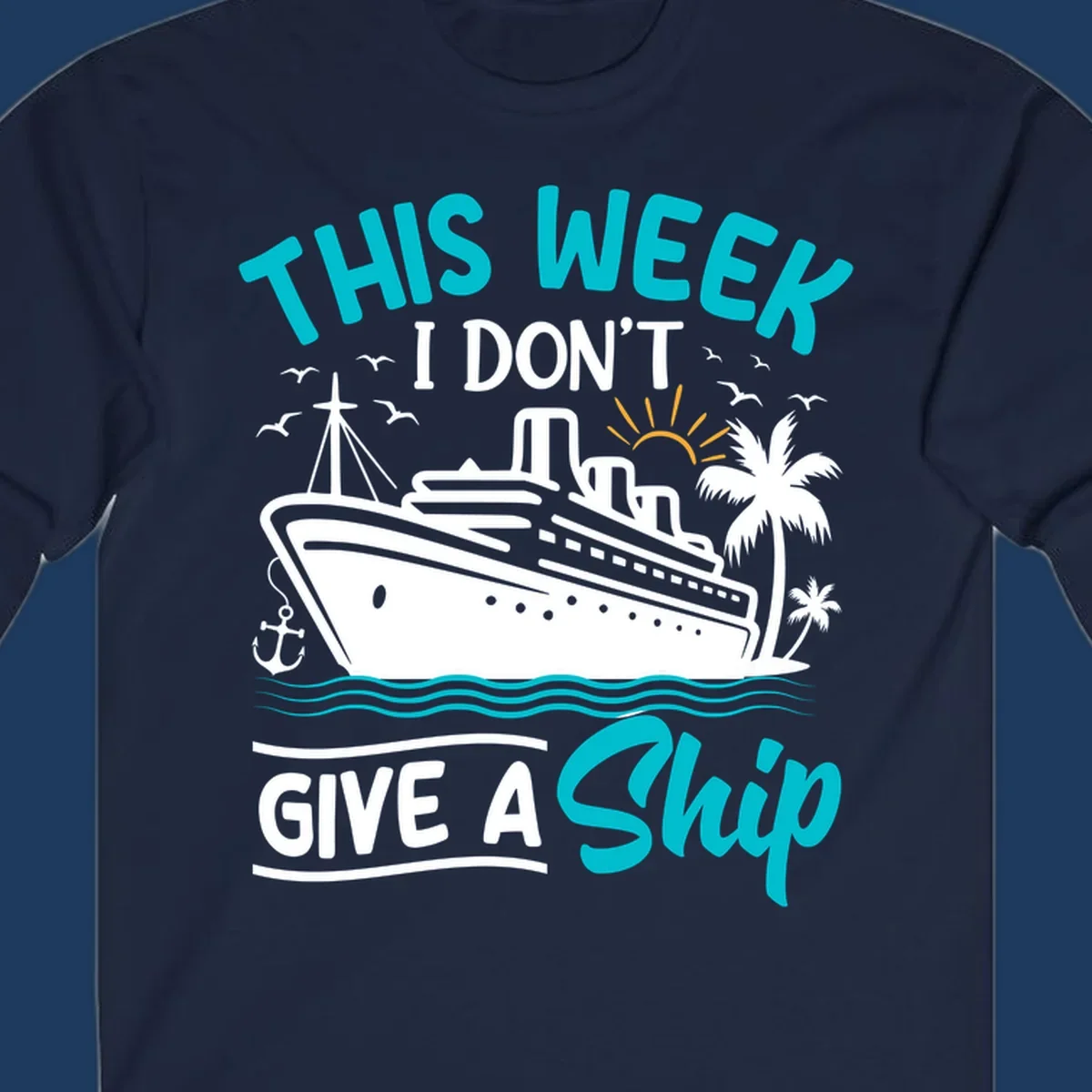 Illustration of a cruise ship with palm trees and ocean waves, text reads 'This Week I Don't Give A Ship' - a funny nautical pun design