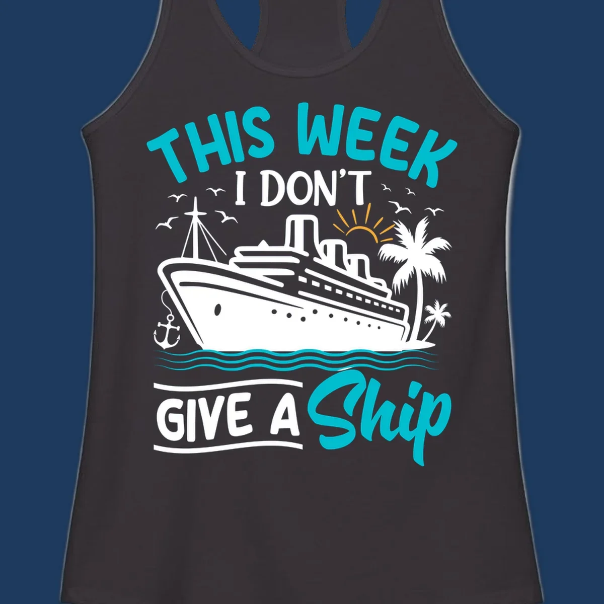 Illustration of a cruise ship with palm trees and ocean waves, text reads 'This Week I Don't Give A Ship' - a funny nautical pun design