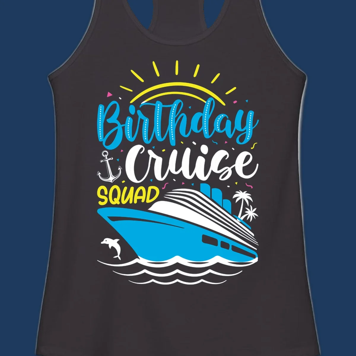Birthday Cruise Squad design with blue lettering, cruise ship, sun rays, anchor, dolphin, and tropical elements on gray background