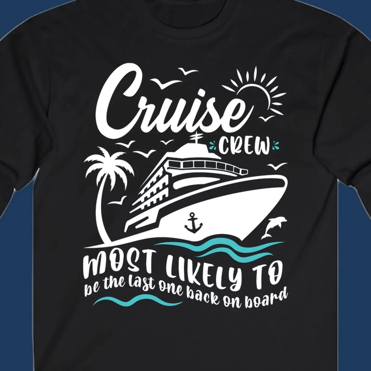 Cruise ship with palm tree and ocean waves, text reads Cruise Crew Most Likely To be the last one back on board