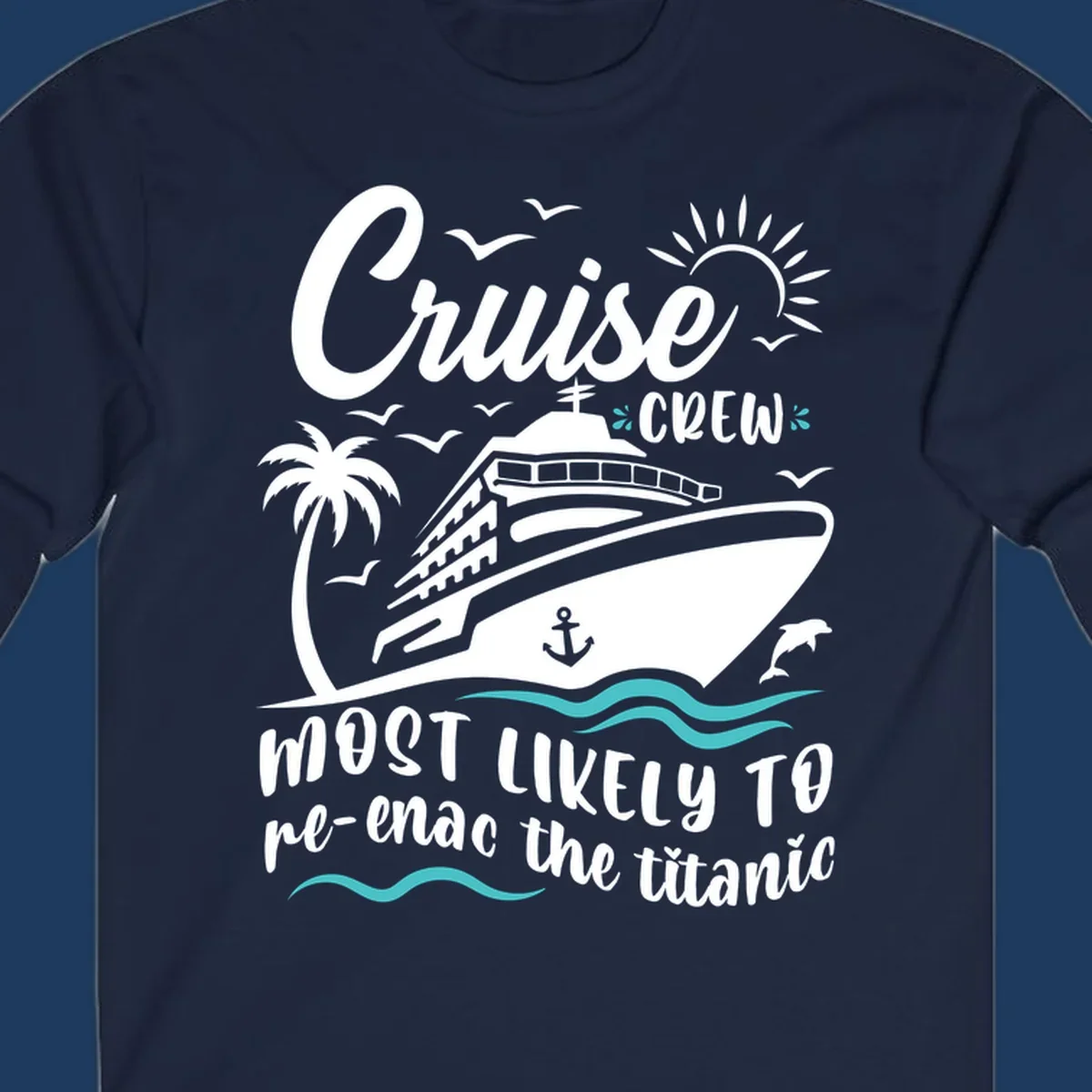 Cruise ship with palm tree and ocean waves design featuring text 'Cruise Crew most likely to re-enac the titanic' in white and teal on gray background