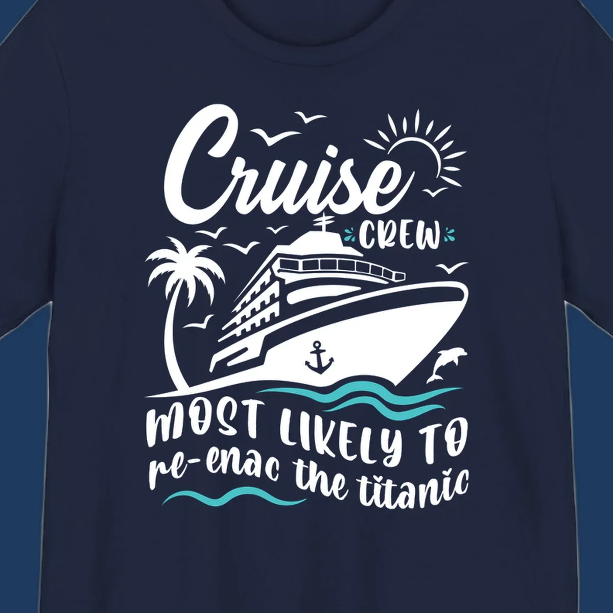 Cruise ship with palm tree and ocean waves design featuring text 'Cruise Crew most likely to re-enac the titanic' in white and teal on gray background