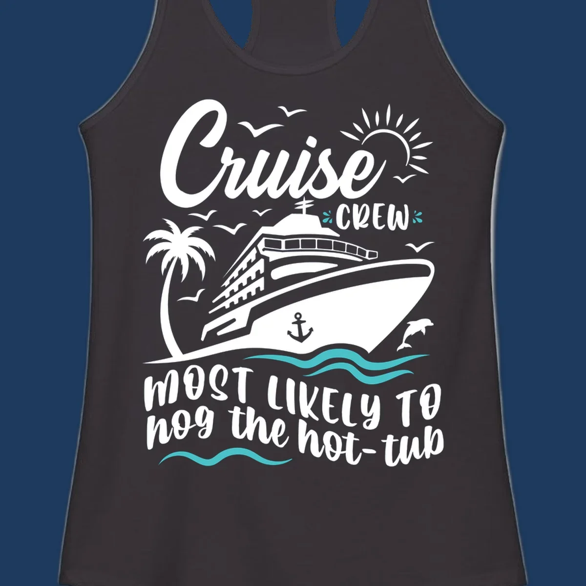 Cruise ship with palm trees and ocean waves, text reads 'Cruise Crew Most Likely To hog the hot-tub' - cruise crew hot tub humor design
