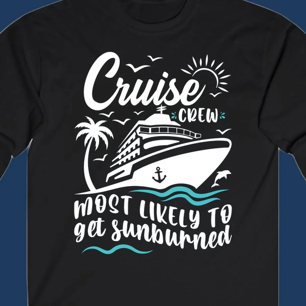 Cruise ship sailing with palm trees, sun, and seagulls. Text reads 'Cruise Crew Most Likely To get Sunburned' in white lettering on gray background.