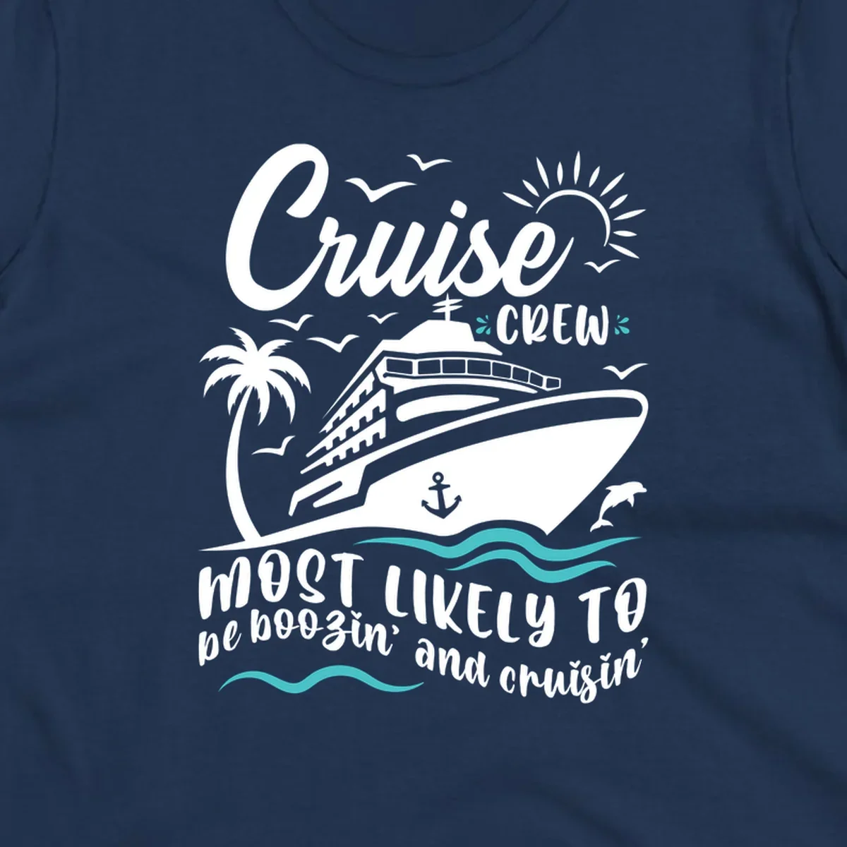 Cruise ship with palm tree, seagulls, sun, anchor and dolphin. Text reads 'Cruise CREW most likely to be boozin' and cruisin''