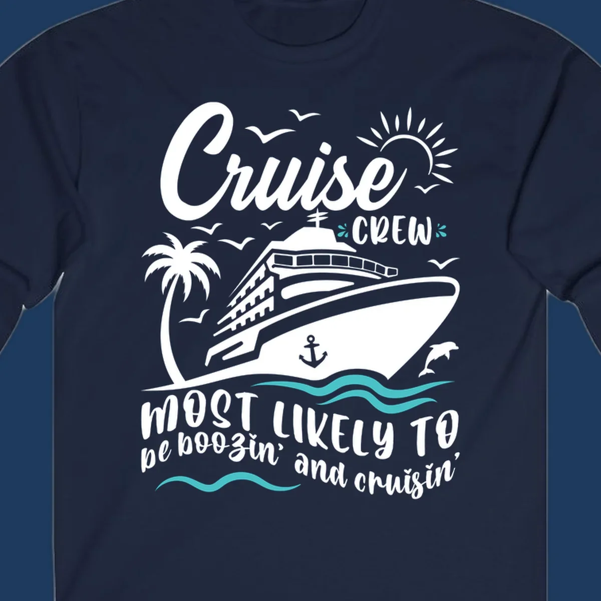 Cruise ship with palm tree, seagulls, sun, anchor and dolphin. Text reads 'Cruise CREW most likely to be boozin' and cruisin''