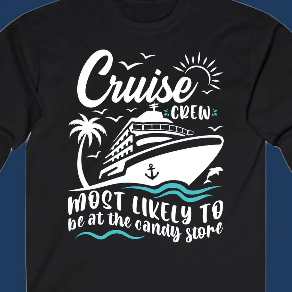 Cruise ship with palm tree, sun, seagulls, waves and anchor. Text reads 'Cruise CREW Most Likely To Be At The Candy Store'