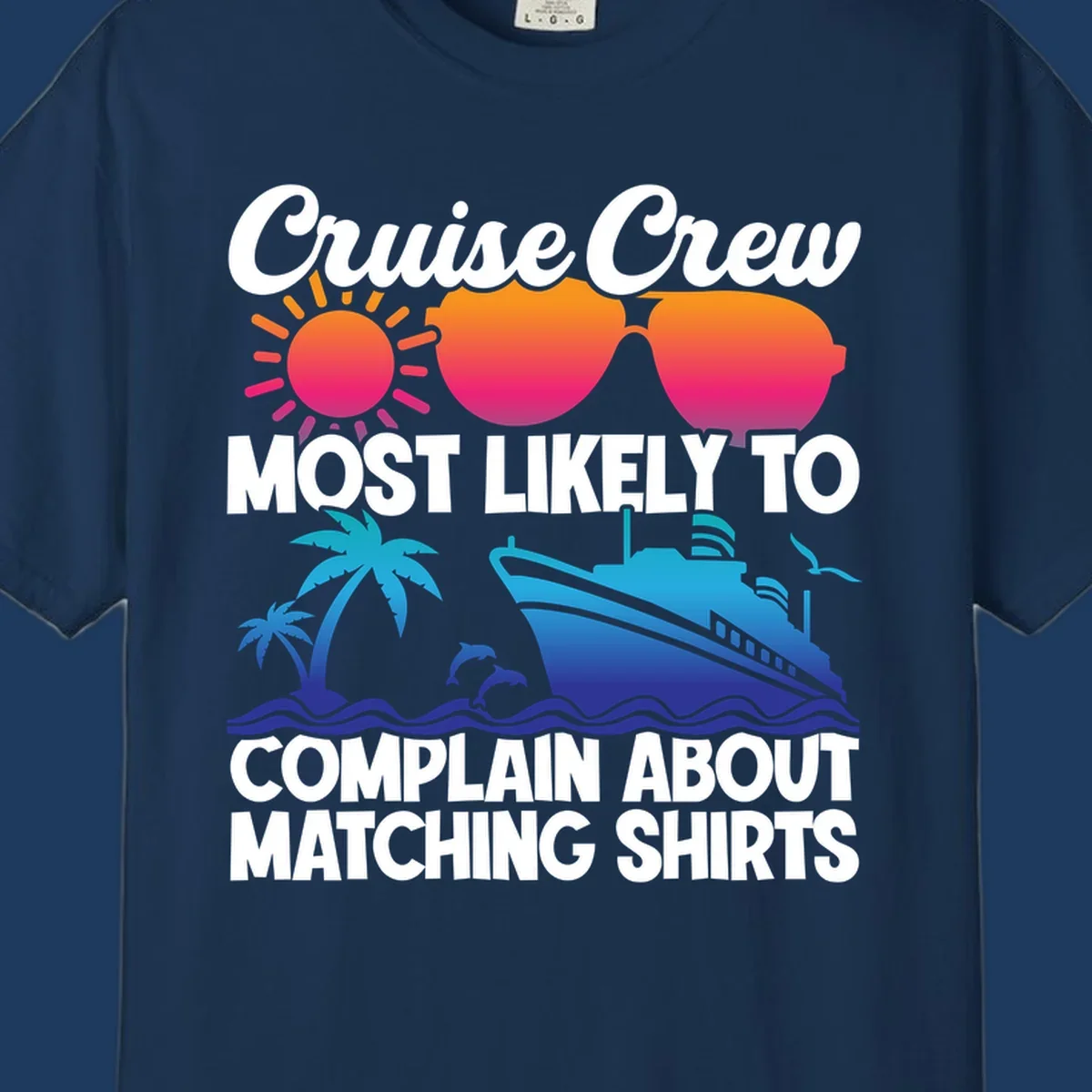 Colorful cruise-themed design with tropical sun, heart sunglasses, palm tree, dolphins, ship, and text reading 'Cruise Crew Most Likely To Complain About Matching Shirts'