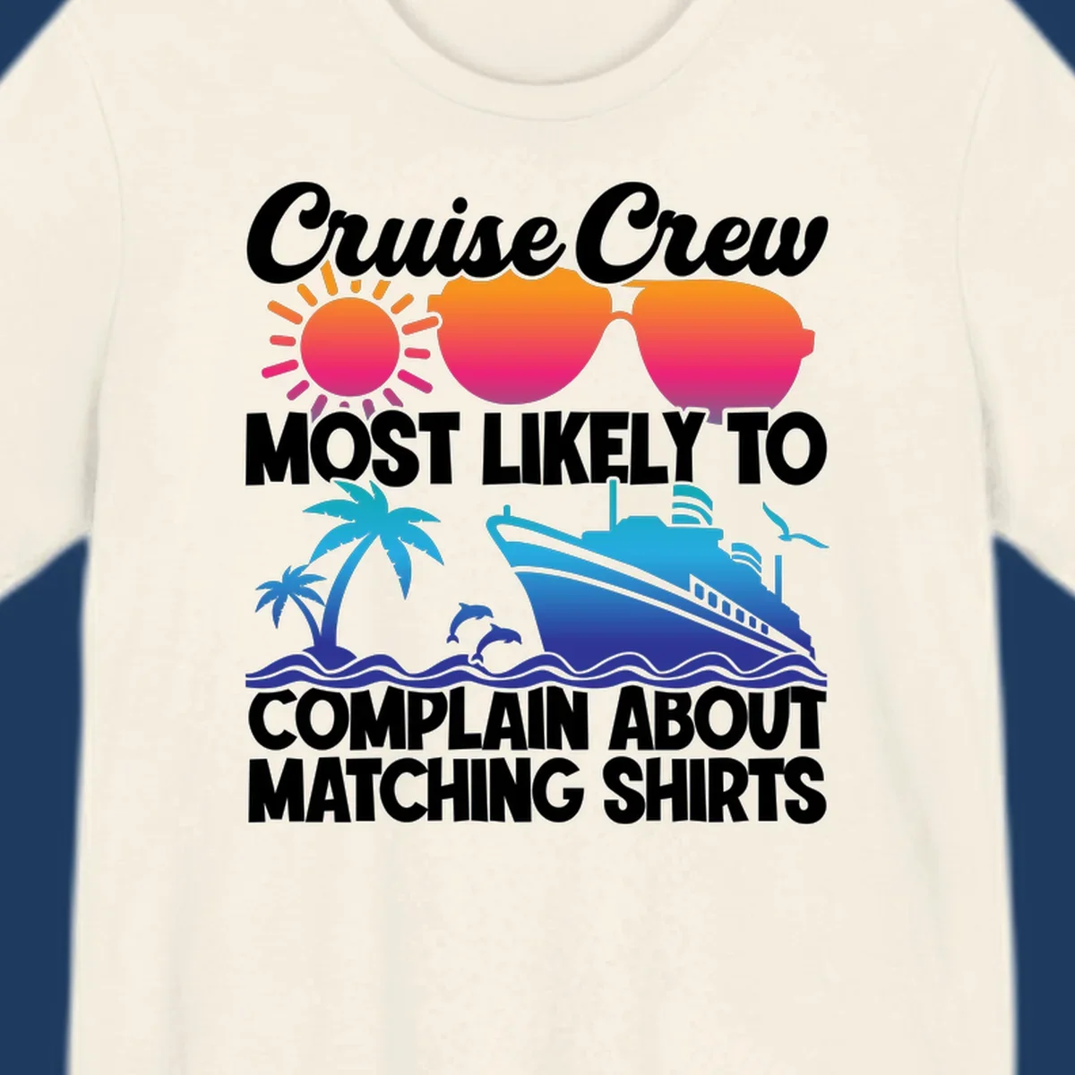 Colorful cruise-themed design with tropical sun, heart sunglasses, palm tree, dolphins, ship, and text reading 'Cruise Crew Most Likely To Complain About Matching Shirts'