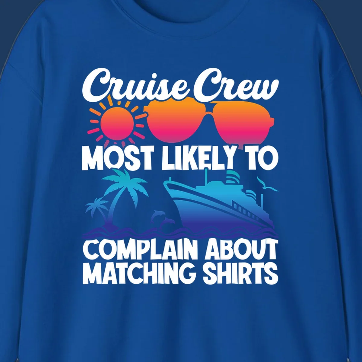 Colorful cruise-themed design with tropical sun, heart sunglasses, palm tree, dolphins, ship, and text reading 'Cruise Crew Most Likely To Complain About Matching Shirts'