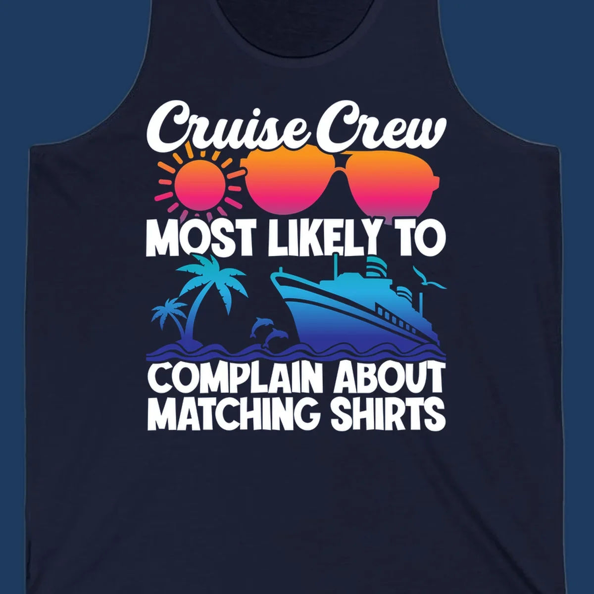 Colorful cruise-themed design with tropical sun, heart sunglasses, palm tree, dolphins, ship, and text reading 'Cruise Crew Most Likely To Complain About Matching Shirts'