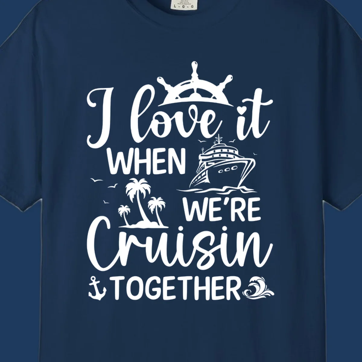 White nautical design with 'I love it when we're cruisin together' text, ship wheel, cruise ship, palm trees and anchor on gray background