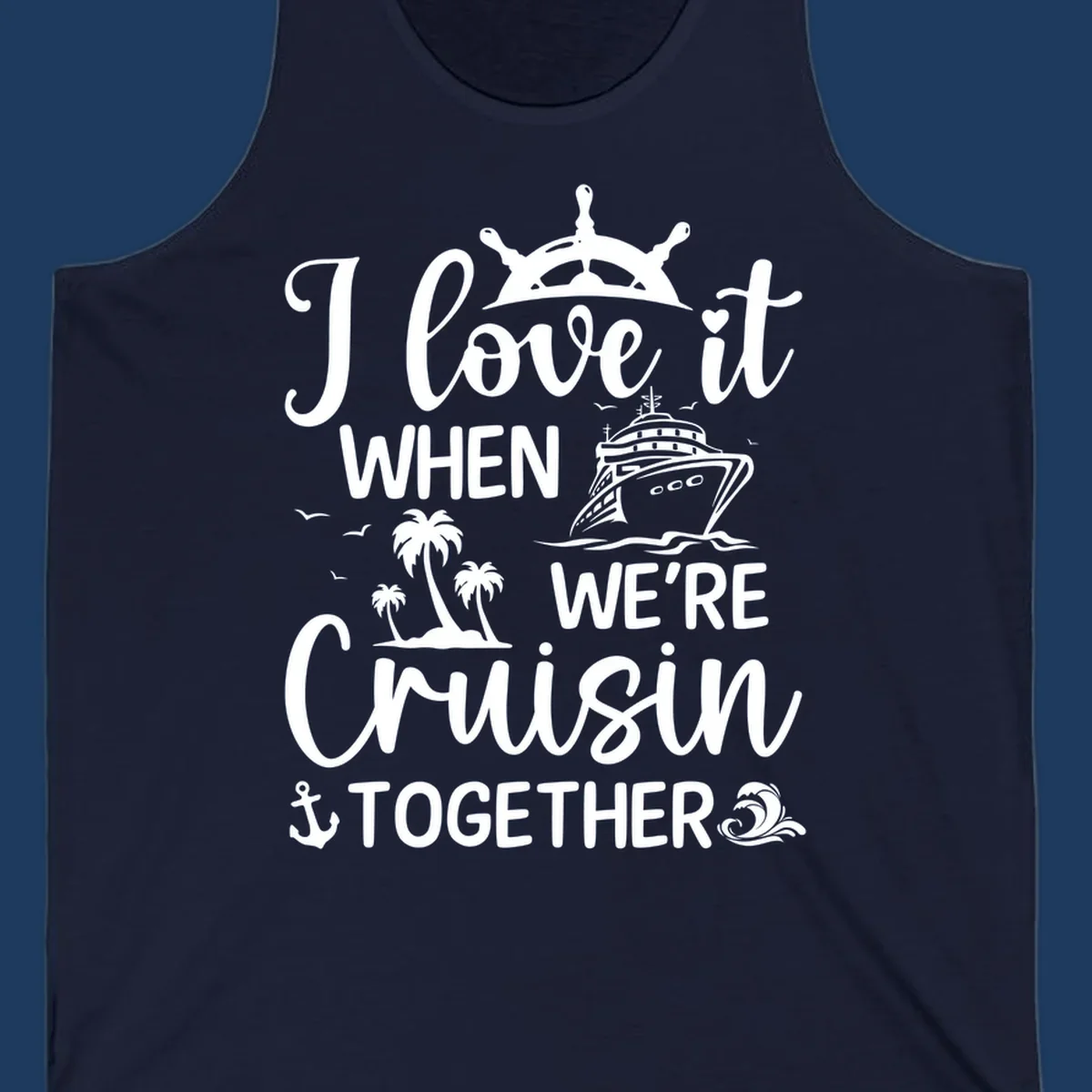White nautical design with 'I love it when we're cruisin together' text, ship wheel, cruise ship, palm trees and anchor on gray background