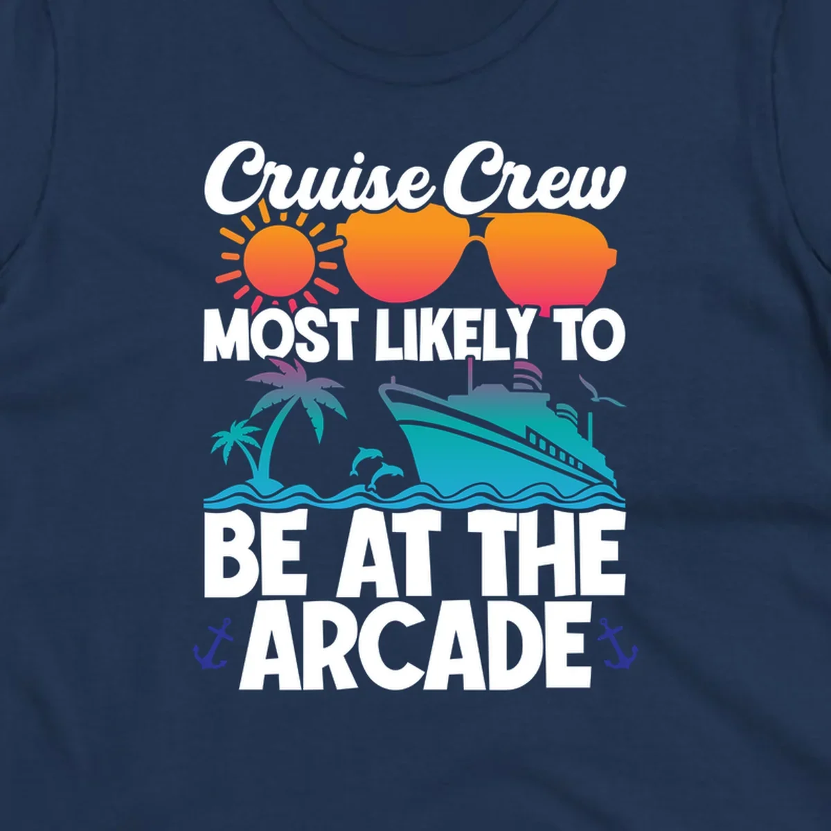 Colorful cruise-themed design with sun, sunglasses, palm tree, ship and waves. Text reads 'Cruise Crew Most Likely To Be At The Arcade' in white letters with gradient orange to teal colors and anchor accents.