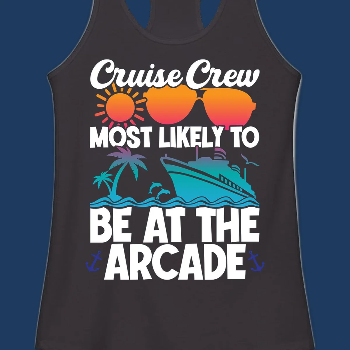 Colorful cruise-themed design with sun, sunglasses, palm tree, ship and waves. Text reads 'Cruise Crew Most Likely To Be At The Arcade' in white letters with gradient orange to teal colors and anchor accents.