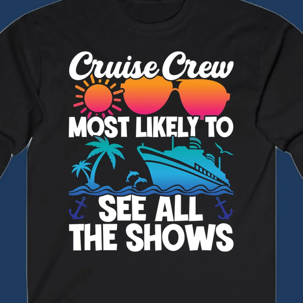 Colorful cruise ship design with sun, sunglasses, palm trees and anchors featuring 'Cruise Crew Most Likely To See All The Shows' text