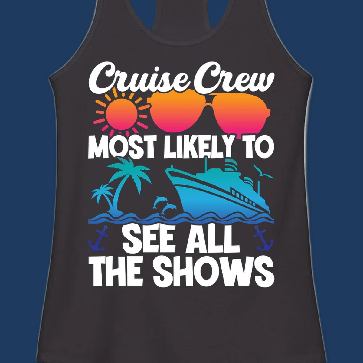 Colorful cruise ship design with sun, sunglasses, palm trees and anchors featuring 'Cruise Crew Most Likely To See All The Shows' text
