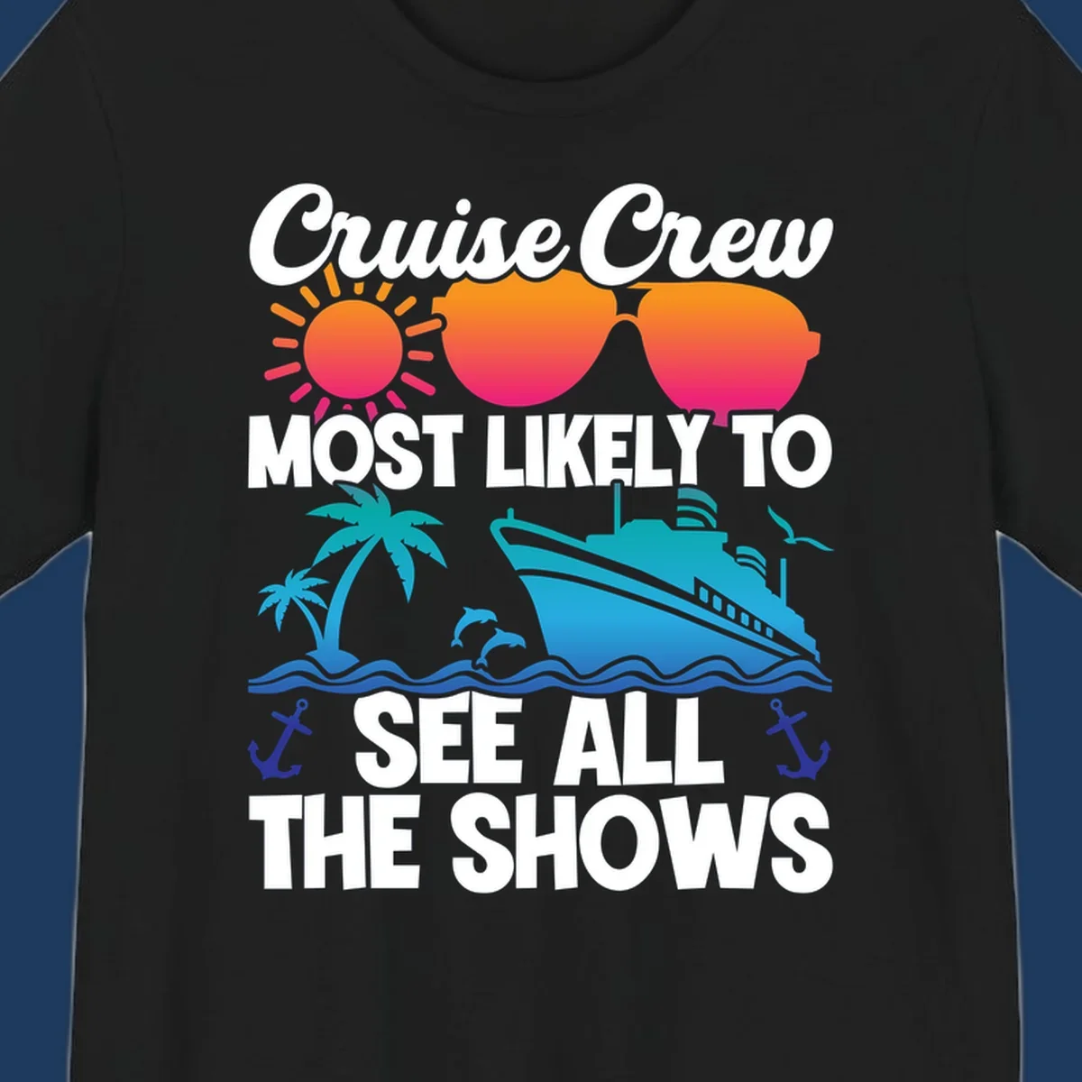 Colorful cruise ship design with sun, sunglasses, palm trees and anchors featuring 'Cruise Crew Most Likely To See All The Shows' text