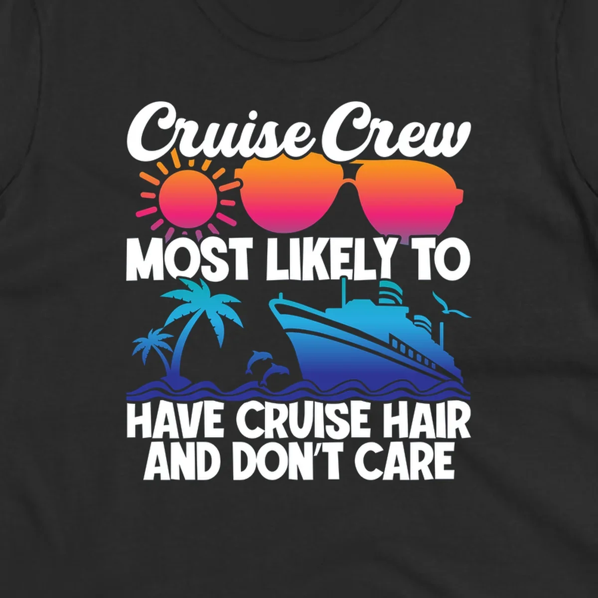 Cruise hair don't care design with sun, sunglasses, palm tree, dolphins, cruise ship, and bold text celebrating the cruise crew lifestyle