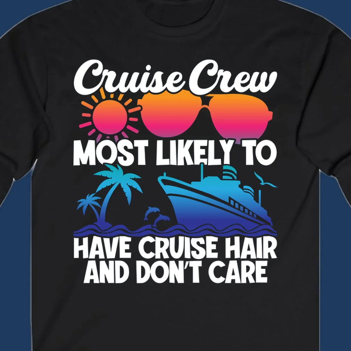 Cruise hair don't care design with sun, sunglasses, palm tree, dolphins, cruise ship, and bold text celebrating the cruise crew lifestyle