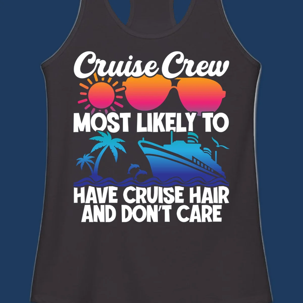 Cruise hair don't care design with sun, sunglasses, palm tree, dolphins, cruise ship, and bold text celebrating the cruise crew lifestyle