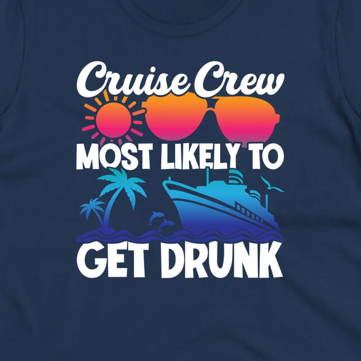 Colorful cruise-themed design with sun, sunglasses, palm trees, dolphins, and ship with text reading Cruise Crew Most Likely To Get Drunk