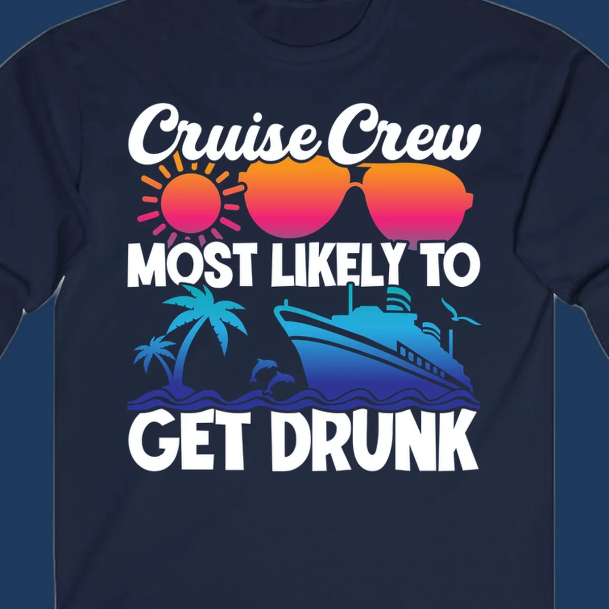 Colorful cruise-themed design with sun, sunglasses, palm trees, dolphins, and ship with text reading Cruise Crew Most Likely To Get Drunk