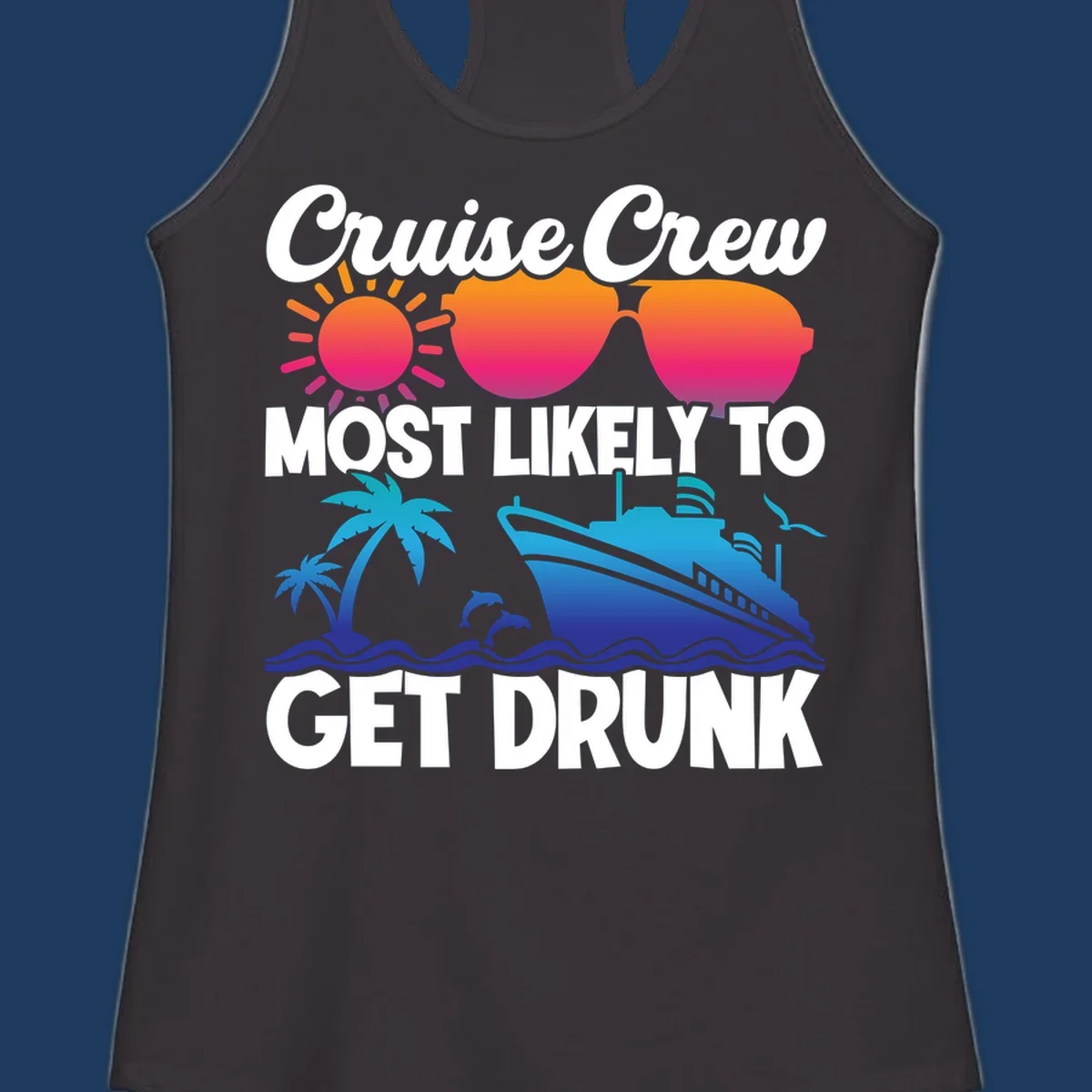 Colorful cruise-themed design with sun, sunglasses, palm trees, dolphins, and ship with text reading Cruise Crew Most Likely To Get Drunk