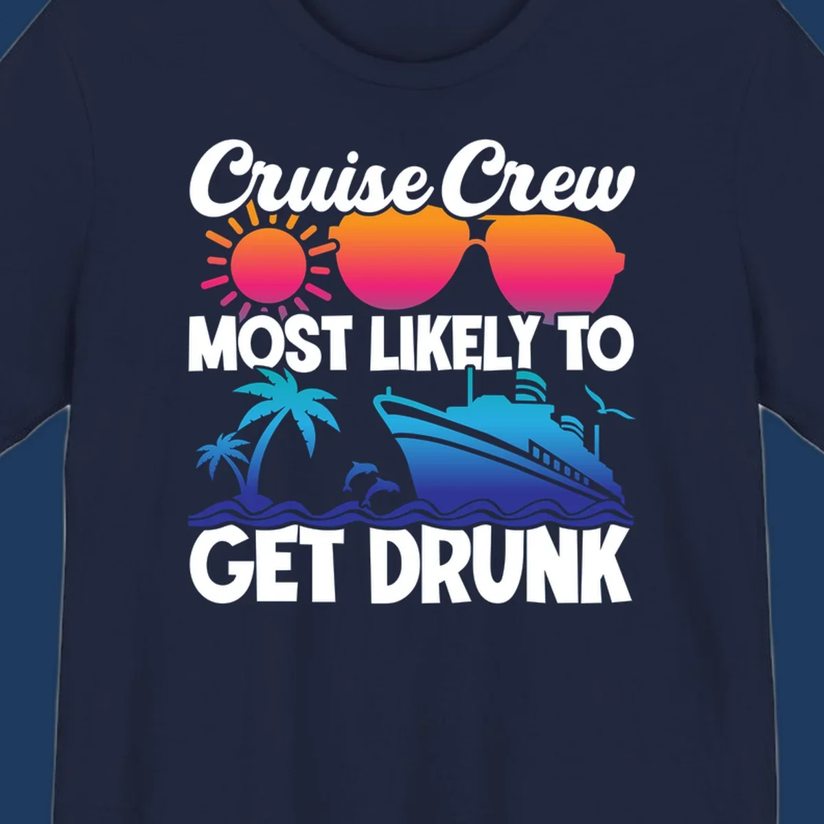 Colorful cruise-themed design with sun, sunglasses, palm trees, dolphins, and ship with text reading Cruise Crew Most Likely To Get Drunk